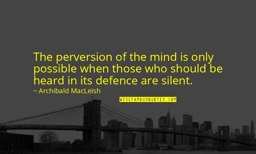 Macleish Quotes By Archibald MacLeish: The perversion of the mind is only possible Macleish Quotes By Archibald MacLeish: The perversion of the mind is only possible