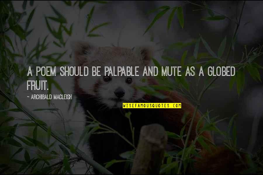 Macleish Quotes By Archibald MacLeish: A Poem should be palpable and mute As Macleish Quotes By Archibald MacLeish: A Poem should be palpable and mute As