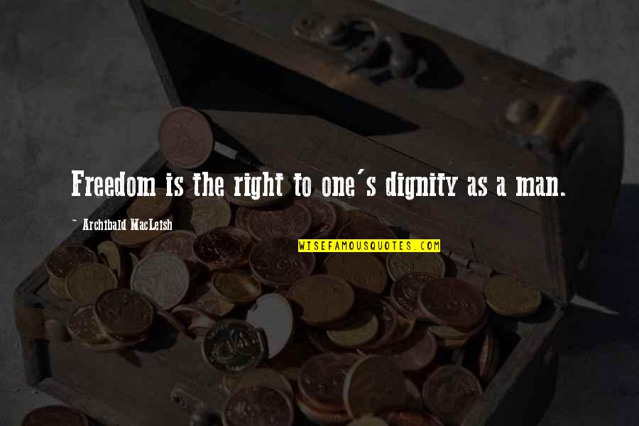 Macleish Quotes By Archibald MacLeish: Freedom is the right to one's dignity as Macleish Quotes By Archibald MacLeish: Freedom is the right to one's dignity as