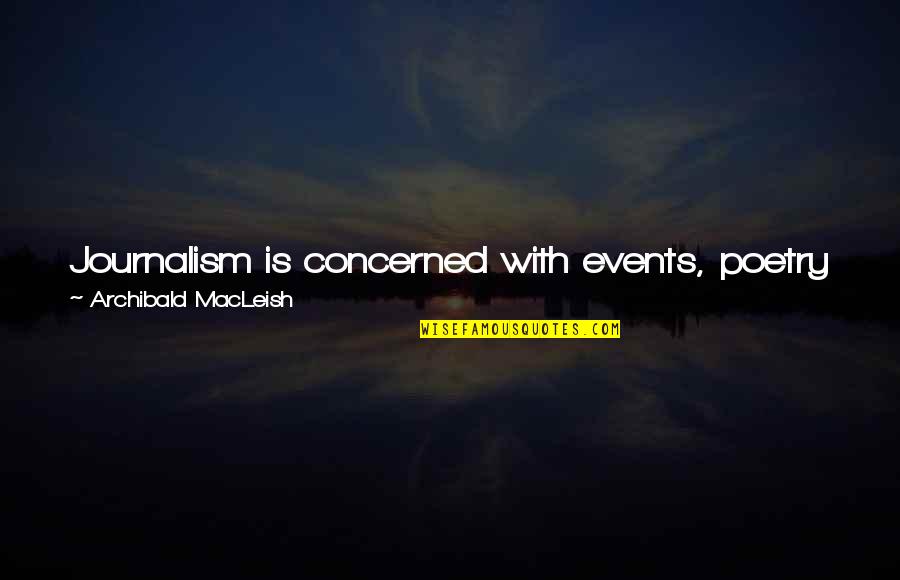 Macleish Quotes By Archibald MacLeish: Journalism is concerned with events, poetry with feelings. Macleish Quotes By Archibald MacLeish: Journalism is concerned with events, poetry with feelings.
