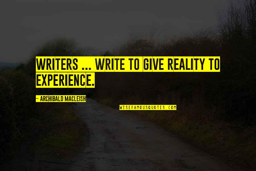 Macleish Quotes By Archibald MacLeish: Writers ... write to give reality to experience. Macleish Quotes By Archibald MacLeish: Writers ... write to give reality to experience.