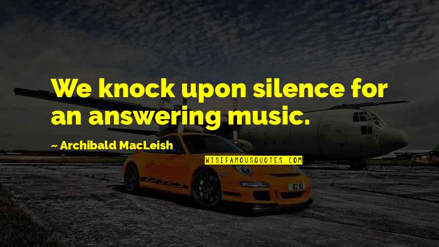 Macleish Quotes By Archibald MacLeish: We knock upon silence for an answering music. Macleish Quotes By Archibald MacLeish: We knock upon silence for an answering music.