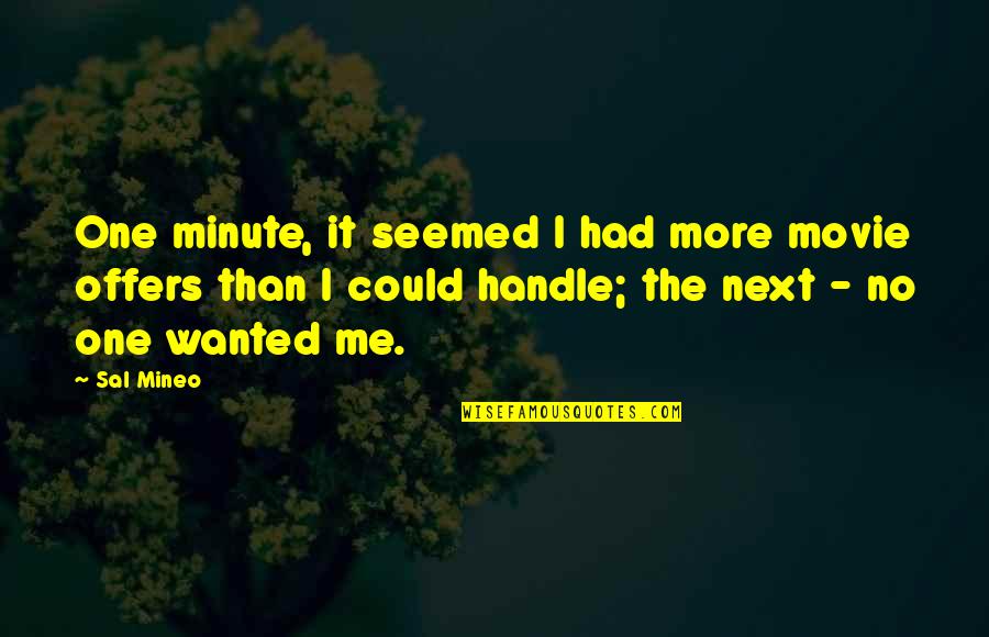 Maclellan Island Quotes By Sal Mineo: One minute, it seemed I had more movie Maclellan Island Quotes By Sal Mineo: One minute, it seemed I had more movie