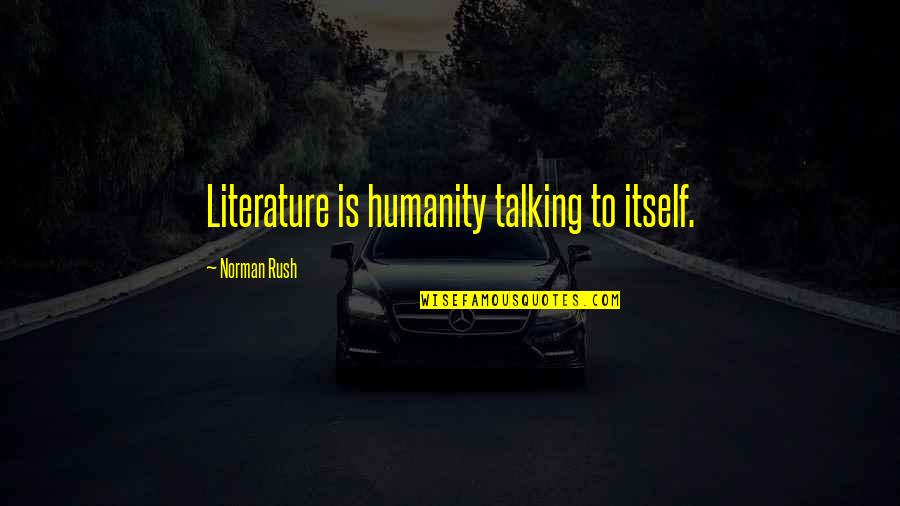 Macmenamins Grill Quotes By Norman Rush: Literature is humanity talking to itself. Macmenamins Grill Quotes By Norman Rush: Literature is humanity talking to itself.