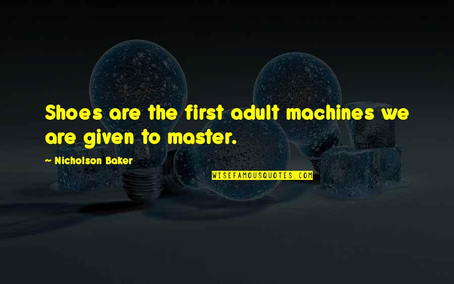 Macmillan Cancer Support Quotes By Nicholson Baker: Shoes are the first adult machines we are Macmillan Cancer Support Quotes By Nicholson Baker: Shoes are the first adult machines we are