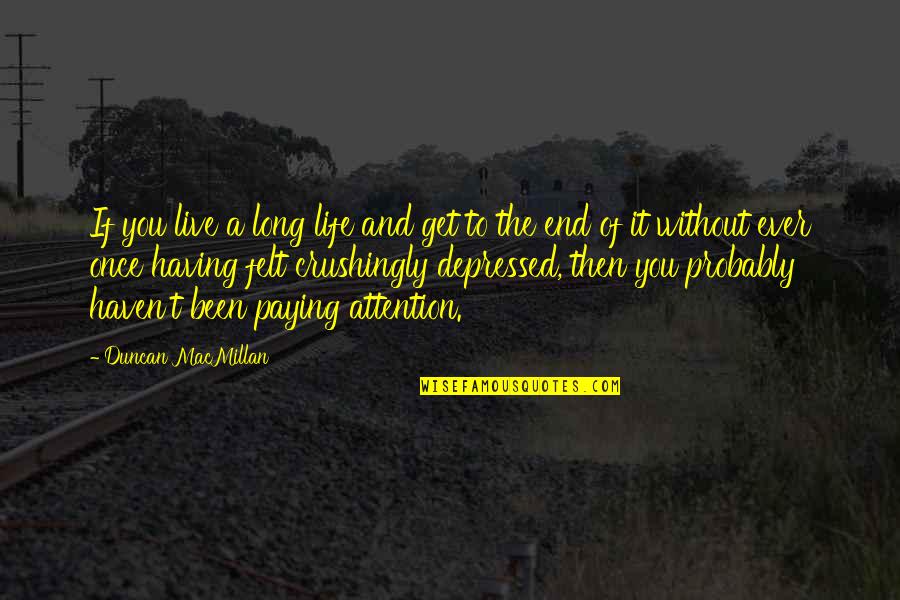 Macmillan Quotes By Duncan MacMillan: If you live a long life and get Macmillan Quotes By Duncan MacMillan: If you live a long life and get