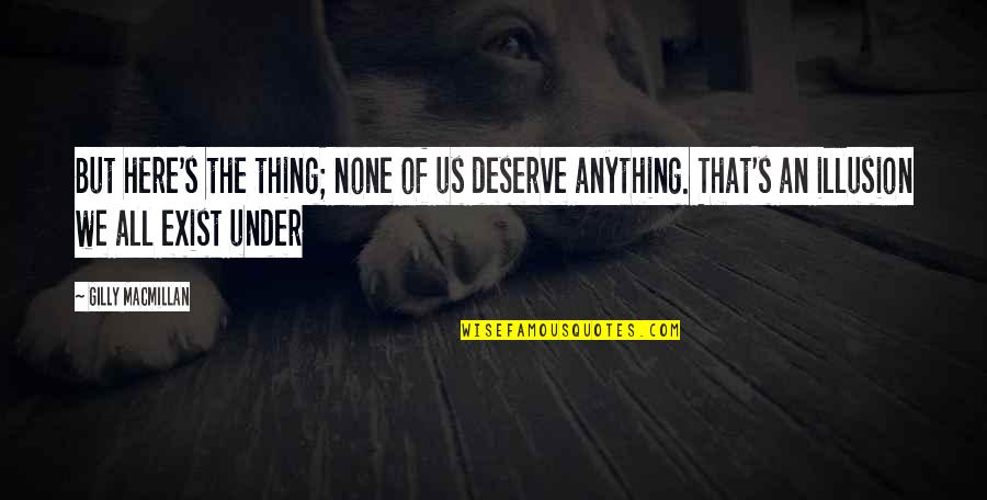 Macmillan Quotes By Gilly Macmillan: But here's the thing; none of us deserve