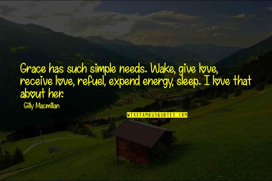 Macmillan Quotes By Gilly Macmillan: Grace has such simple needs. Wake, give love, Macmillan Quotes By Gilly Macmillan: Grace has such simple needs. Wake, give love,