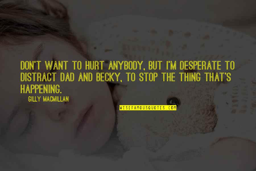 Macmillan Quotes By Gilly Macmillan: don't want to hurt anybody, but I'm desperate Macmillan Quotes By Gilly Macmillan: don't want to hurt anybody, but I'm desperate
