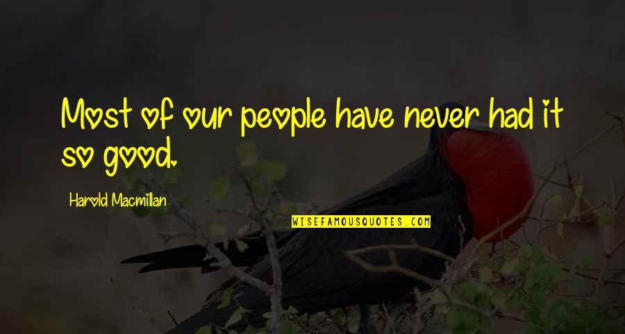 Macmillan Quotes By Harold Macmillan: Most of our people have never had it Macmillan Quotes By Harold Macmillan: Most of our people have never had it