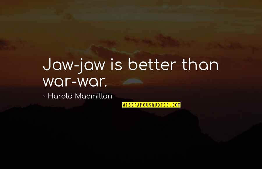 Macmillan Quotes By Harold Macmillan: Jaw-jaw is better than war-war. Macmillan Quotes By Harold Macmillan: Jaw-jaw is better than war-war.