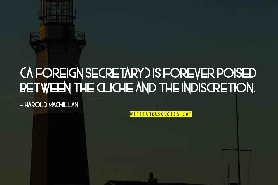 Macmillan Quotes By Harold Macmillan: (A Foreign Secretary) is forever poised between the