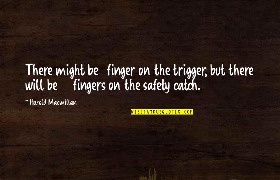 Macmillan Quotes By Harold Macmillan: There might be 1 finger on the trigger,