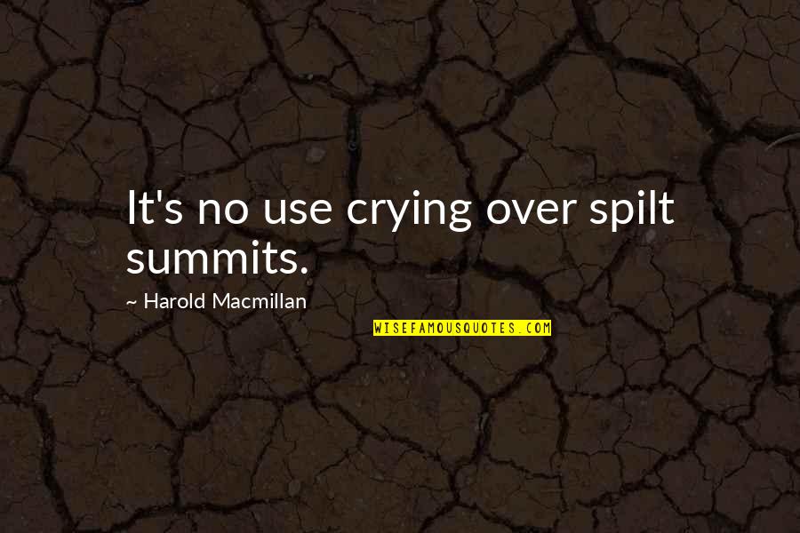 Macmillan Quotes By Harold Macmillan: It's no use crying over spilt summits.