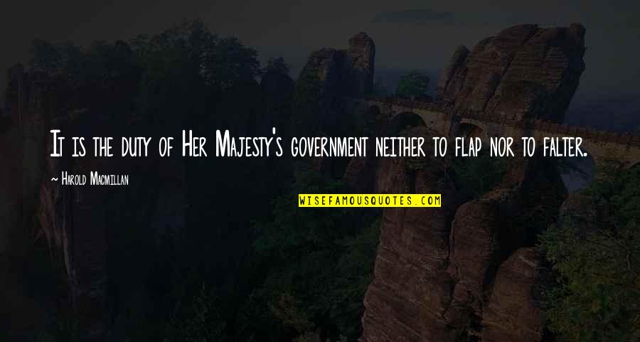 Macmillan Quotes By Harold Macmillan: It is the duty of Her Majesty's government