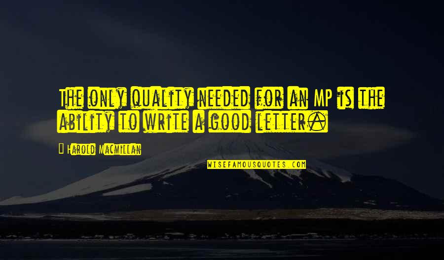 Macmillan Quotes By Harold Macmillan: The only quality needed for an MP is Macmillan Quotes By Harold Macmillan: The only quality needed for an MP is