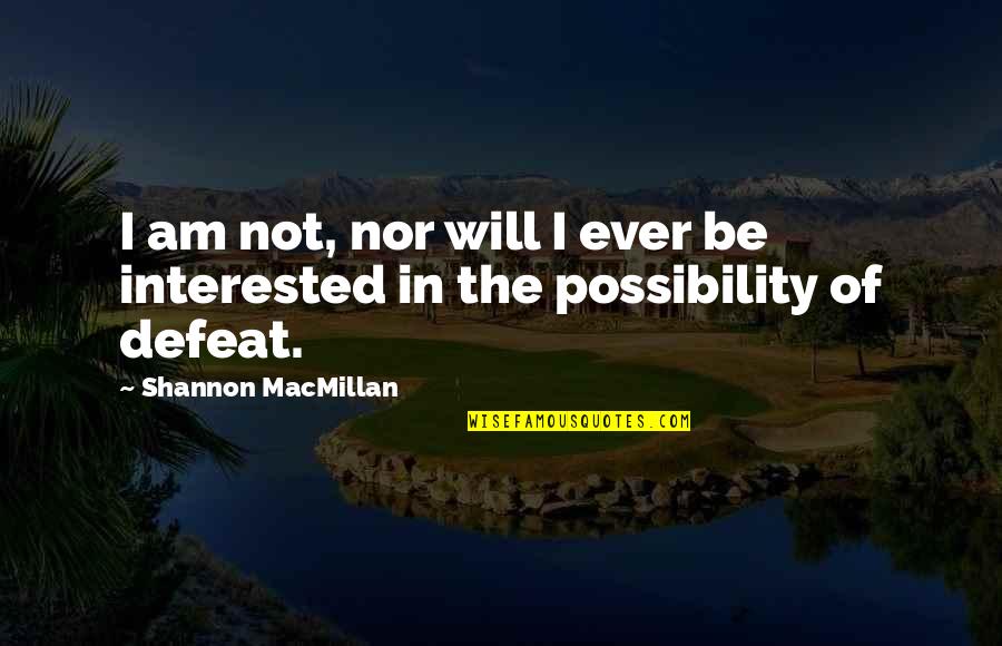 Macmillan Quotes By Shannon MacMillan: I am not, nor will I ever be
