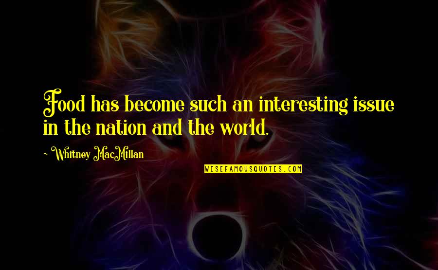 Macmillan Quotes By Whitney MacMillan: Food has become such an interesting issue in Macmillan Quotes By Whitney MacMillan: Food has become such an interesting issue in