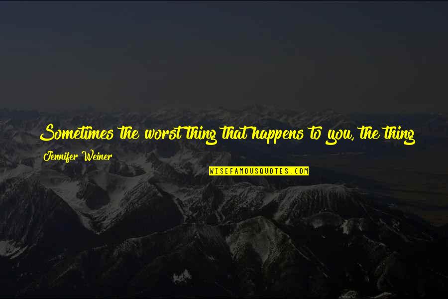 Macmire Quotes By Jennifer Weiner: Sometimes the worst thing that happens to you, Macmire Quotes By Jennifer Weiner: Sometimes the worst thing that happens to you,