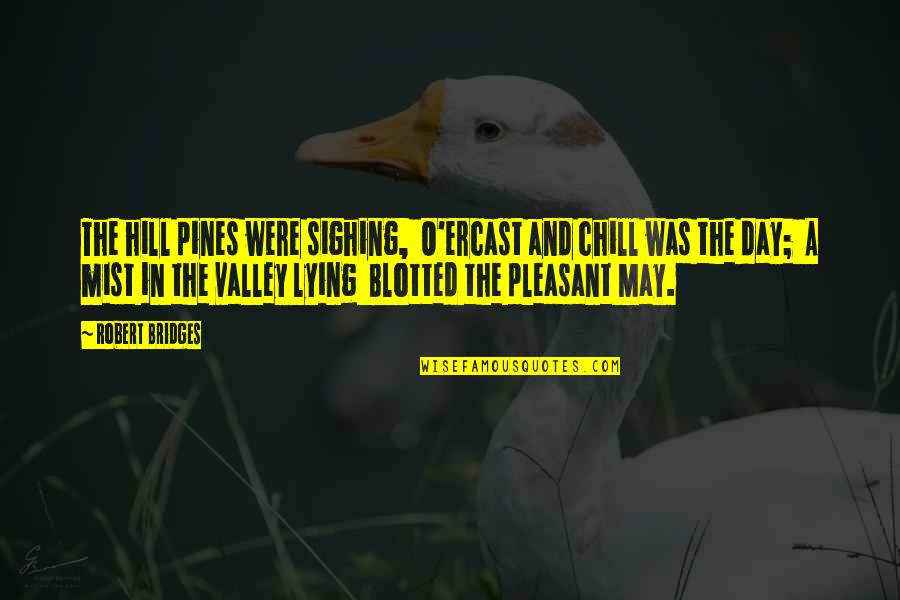 Macmire Quotes By Robert Bridges: The hill pines were sighing, O'ercast and chill Macmire Quotes By Robert Bridges: The hill pines were sighing, O'ercast and chill