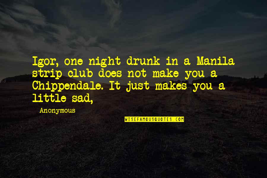 Macmonnies Creel Quotes By Anonymous: Igor, one night drunk in a Manila strip