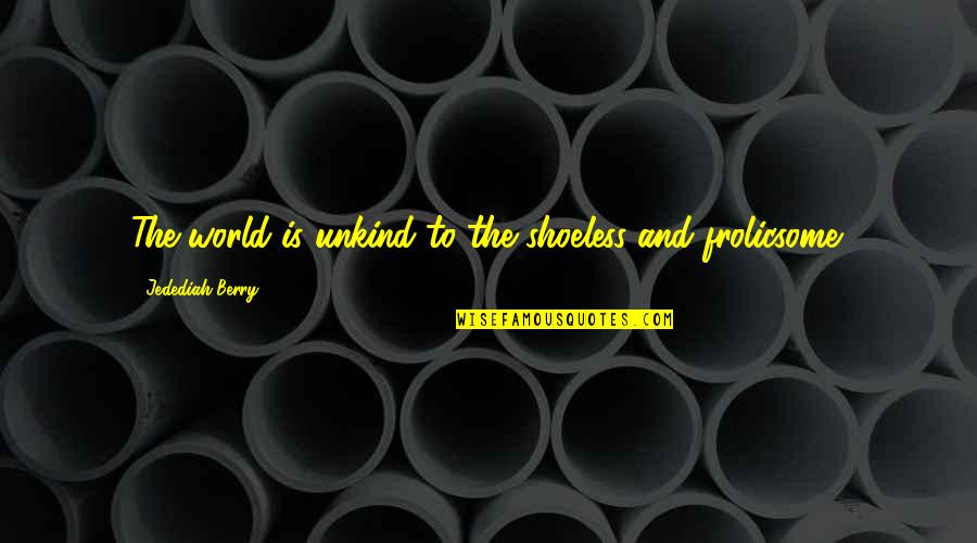 Macmonnies Creel Quotes By Jedediah Berry: The world is unkind to the shoeless and