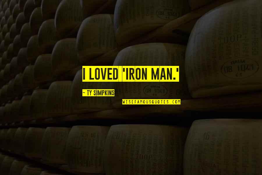 Macmurray Pacific Wholesale Quotes By Ty Simpkins: I loved 'Iron Man.' Macmurray Pacific Wholesale Quotes By Ty Simpkins: I loved 'Iron Man.'