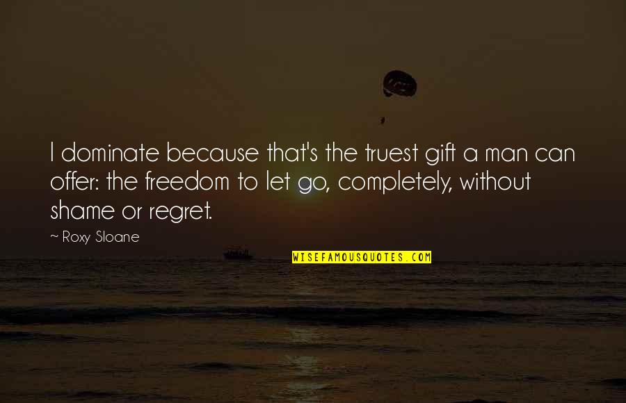 Macnab Clan Quotes By Roxy Sloane: I dominate because that's the truest gift a Macnab Clan Quotes By Roxy Sloane: I dominate because that's the truest gift a