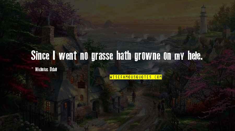 Macnab Street Quotes By Nicholas Udall: Since I went no grasse hath growne on Macnab Street Quotes By Nicholas Udall: Since I went no grasse hath growne on