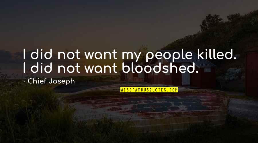 Macnatt Quotes By Chief Joseph: I did not want my people killed. I Macnatt Quotes By Chief Joseph: I did not want my people killed. I