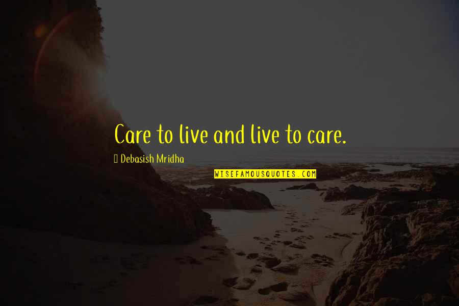 Macnatt Quotes By Debasish Mridha: Care to live and live to care. Macnatt Quotes By Debasish Mridha: Care to live and live to care.