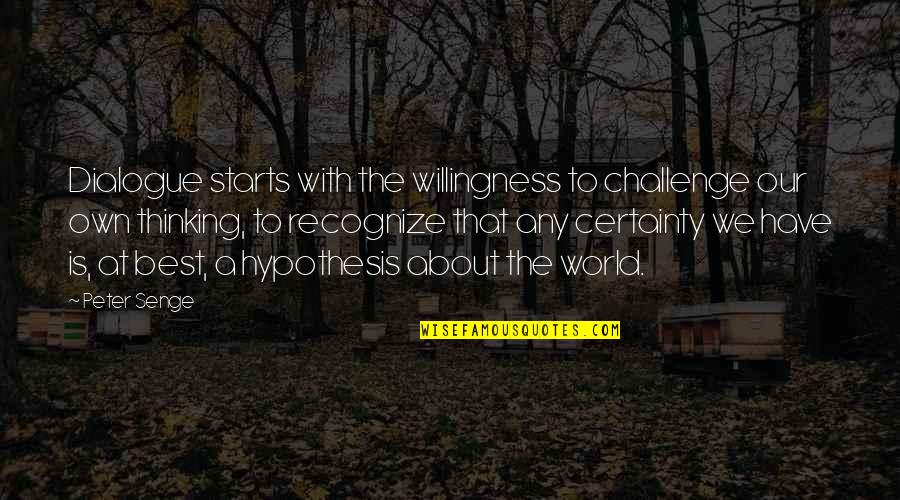 Macneelys Quotes By Peter Senge: Dialogue starts with the willingness to challenge our