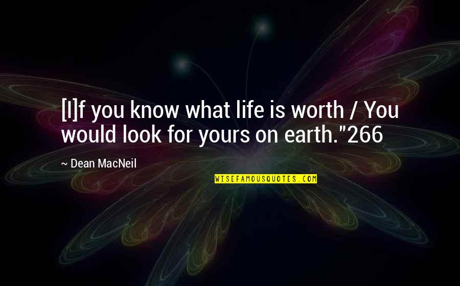 Macneil Quotes By Dean MacNeil: [I]f you know what life is worth /
