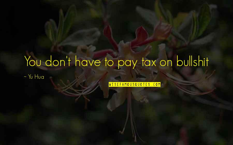 Macneill Murder Quotes By Yu Hua: You don't have to pay tax on bullshit
