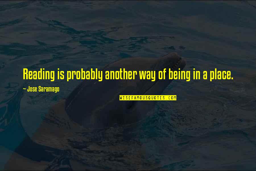 Macneill Pride Quotes By Jose Saramago: Reading is probably another way of being in