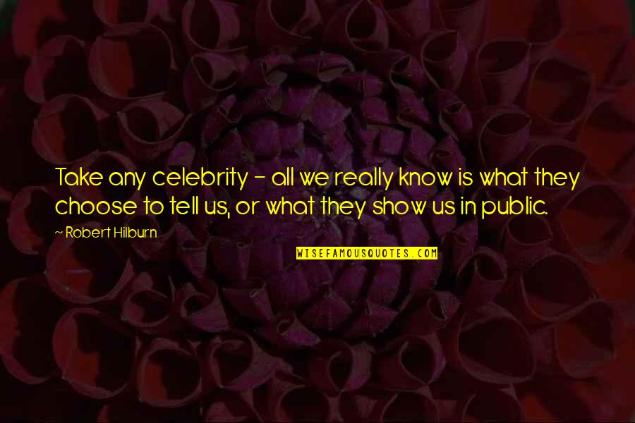 Macneill Pride Quotes By Robert Hilburn: Take any celebrity - all we really know Macneill Pride Quotes By Robert Hilburn: Take any celebrity - all we really know