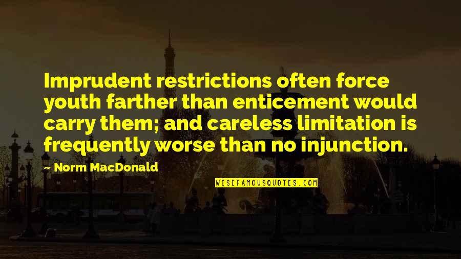 Macneill Quotes By Norm MacDonald: Imprudent restrictions often force youth farther than enticement