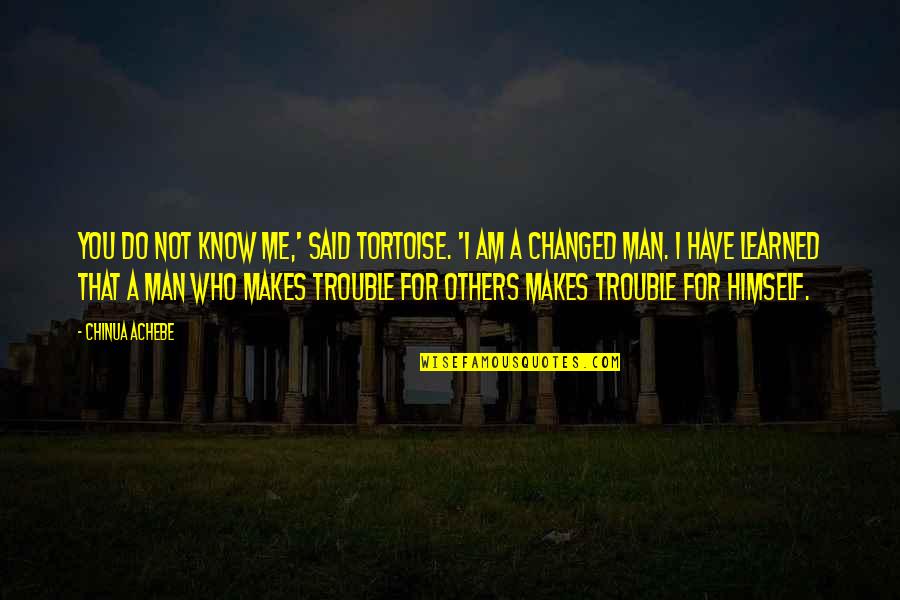 Macnichol Electric Quotes By Chinua Achebe: You do not know me,' said Tortoise. 'I Macnichol Electric Quotes By Chinua Achebe: You do not know me,' said Tortoise. 'I