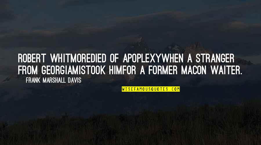 Macon Quotes By Frank Marshall Davis: Robert Whitmoredied of apoplexywhen a stranger from Georgiamistook Macon Quotes By Frank Marshall Davis: Robert Whitmoredied of apoplexywhen a stranger from Georgiamistook