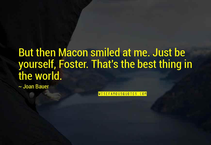 Macon Quotes By Joan Bauer: But then Macon smiled at me. Just be Macon Quotes By Joan Bauer: But then Macon smiled at me. Just be