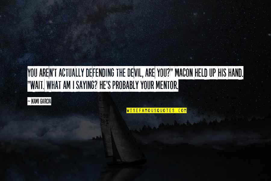 Macon Quotes By Kami Garcia: You aren't actually defending the Devil, are you?" Macon Quotes By Kami Garcia: You aren't actually defending the Devil, are you?"