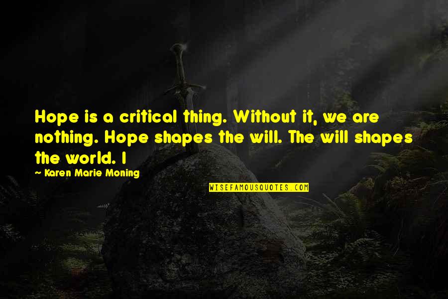 Macondo Vision Quotes By Karen Marie Moning: Hope is a critical thing. Without it, we