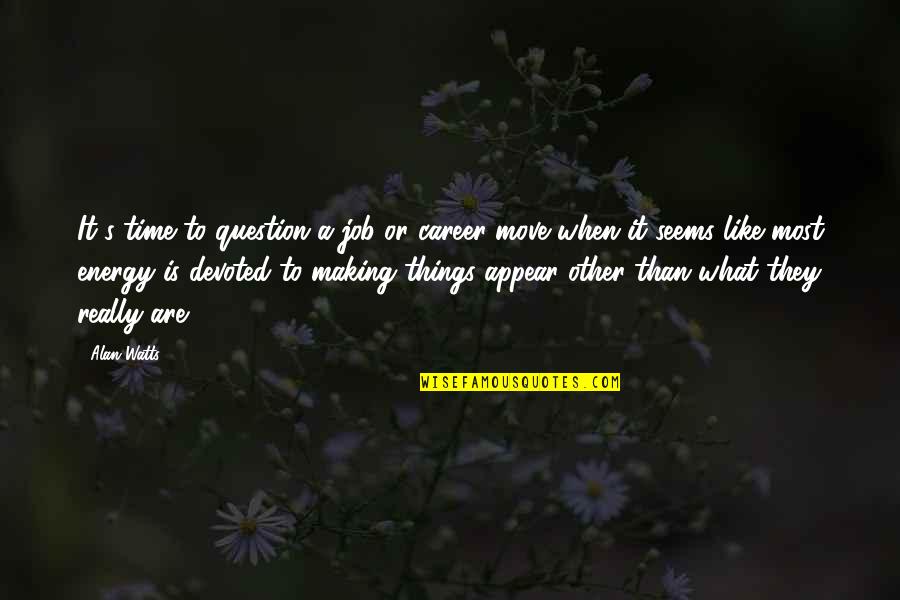Macondo Well Quotes By Alan Watts: It's time to question a job or career