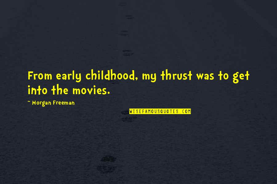Maconnia Chesser Quotes By Morgan Freeman: From early childhood, my thrust was to get