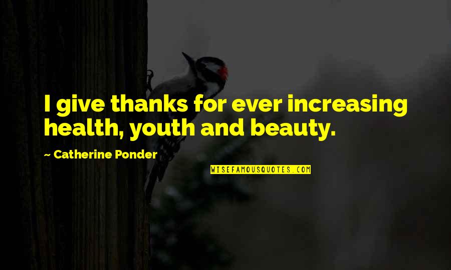 Maconso Quotes By Catherine Ponder: I give thanks for ever increasing health, youth Maconso Quotes By Catherine Ponder: I give thanks for ever increasing health, youth