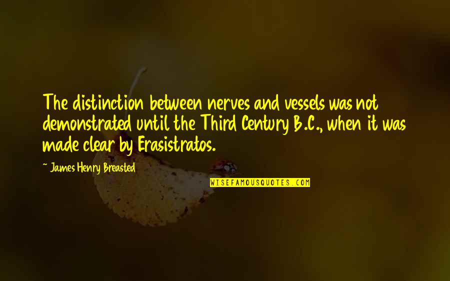 Maconso Quotes By James Henry Breasted: The distinction between nerves and vessels was not Maconso Quotes By James Henry Breasted: The distinction between nerves and vessels was not