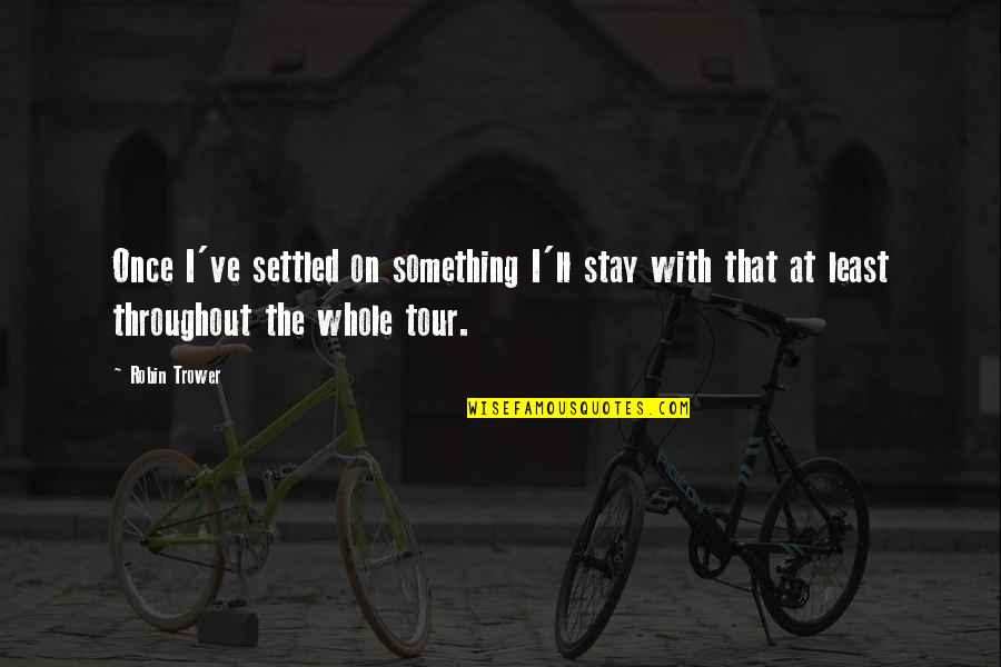 Maconso Quotes By Robin Trower: Once I've settled on something I'll stay with Maconso Quotes By Robin Trower: Once I've settled on something I'll stay with