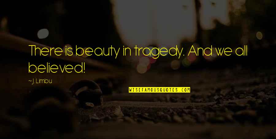 Macorina Quotes By J. Limbu: There is beauty in tragedy. And we all