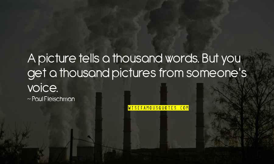 Macovei Adrian Quotes By Paul Fleischman: A picture tells a thousand words. But you Macovei Adrian Quotes By Paul Fleischman: A picture tells a thousand words. But you