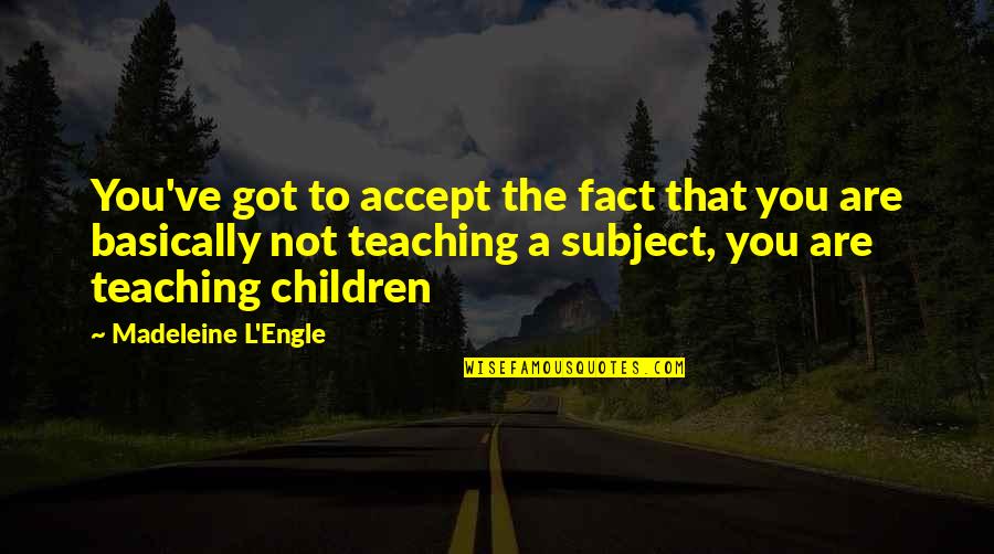 Macowen State Quotes By Madeleine L'Engle: You've got to accept the fact that you